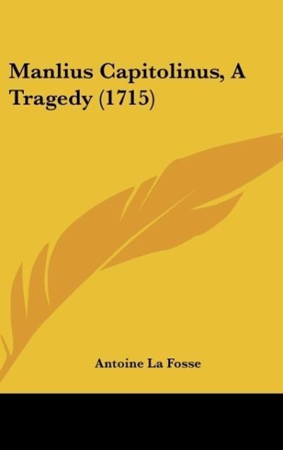 Manlius Capitolinus, A Tragedy (1715) als Buch von Antoine La Fosse - Antoine La Fosse