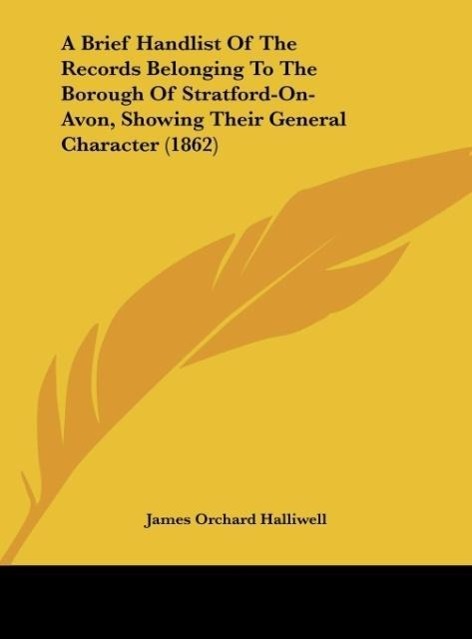A Brief Handlist Of The Records Belonging To The Borough Of Stratford-On-Avon, Showing Their General Character (1862) als Buch von James Orchard H... - James Orchard Halliwell