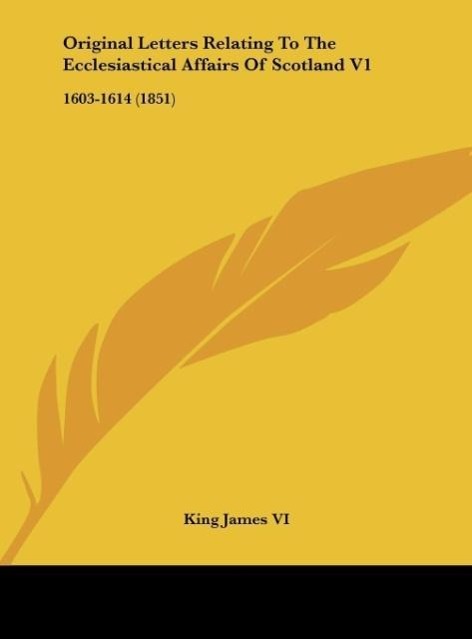 Original Letters Relating To The Ecclesiastical Affairs Of Scotland V1 als Buch von King James VI - King James VI