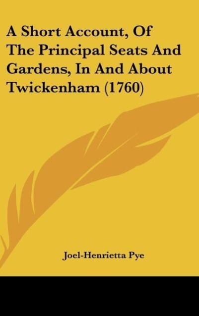 A Short Account, Of The Principal Seats And Gardens, In And About Twickenham (1760) als Buch von Joel-Henrietta Pye - Joel-Henrietta Pye
