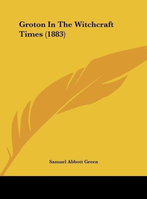Groton In The Witchcraft Times (1883) als Buch von Samuel Abbott Green - Samuel Abbott Green