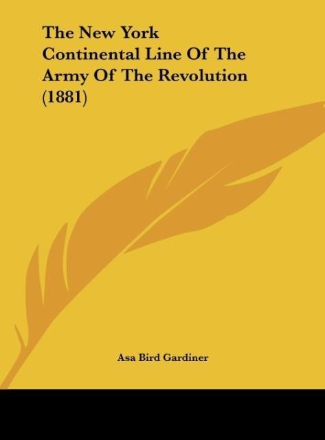 The New York Continental Line Of The Army Of The Revolution (1881) als Buch von Asa Bird Gardiner - Asa Bird Gardiner