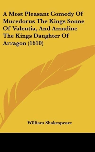 A Most Pleasant Comedy Of Mucedorus The Kings Sonne Of Valentia, And Amadine The Kings Daughter Of Arragon (1610) als Buch von William Shakespeare - William Shakespeare