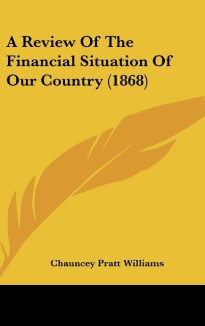 A Review Of The Financial Situation Of Our Country (1868) als Buch von Chauncey Pratt Williams - Chauncey Pratt Williams