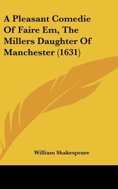 A Pleasant Comedie Of Faire Em, The Millers Daughter Of Manchester (1631) als Buch von William Shakespeare - William Shakespeare