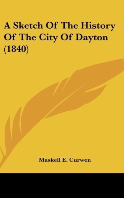 A Sketch Of The History Of The City Of Dayton (1840) als Buch von Maskell E. Curwen - Maskell E. Curwen