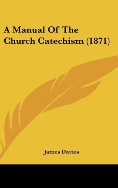 A Manual Of The Church Catechism (1871) als Buch von James Davies - James Davies