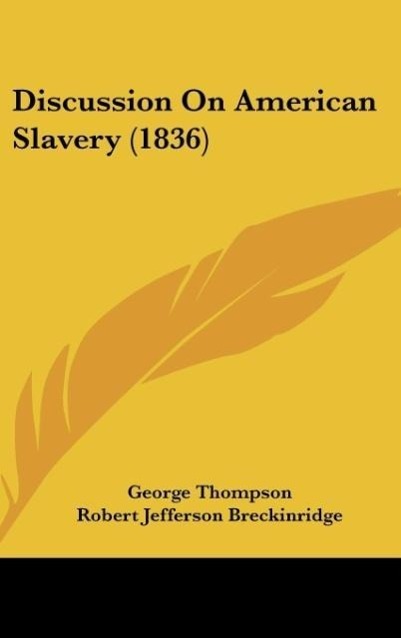 Discussion On American Slavery (1836) als Buch von George Thompson, Robert Jefferson Breckinridge - George Thompson, Robert Jefferson Breckinridge