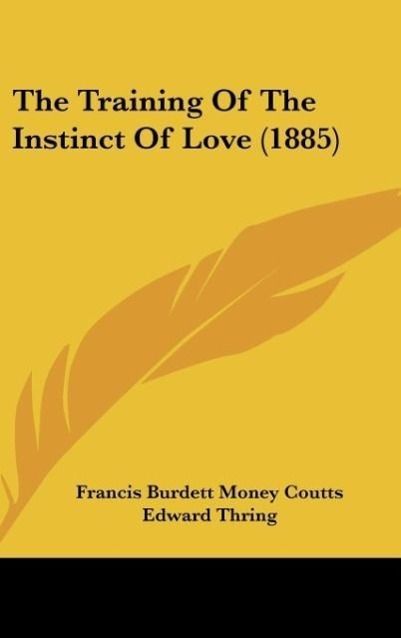 The Training Of The Instinct Of Love (1885) als Buch von Francis Burdett Money Coutts - Francis Burdett Money Coutts