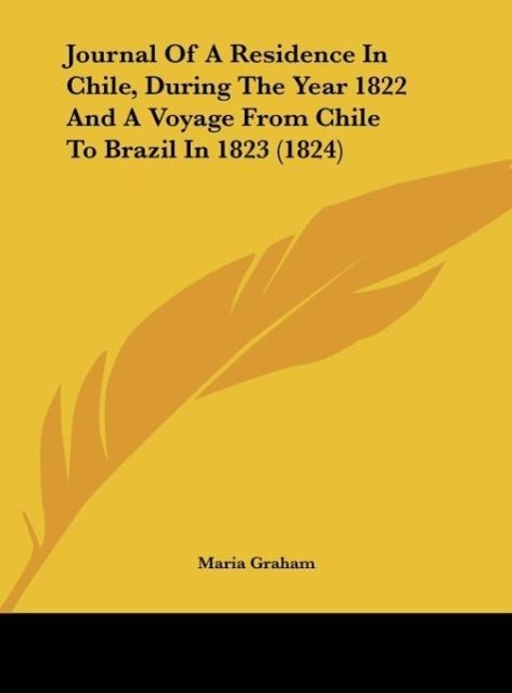 Journal Of A Residence In Chile, During The Year 1822 And A Voyage From Chile To Brazil In 1823 (1824) als Buch von Maria Graham - Maria Graham