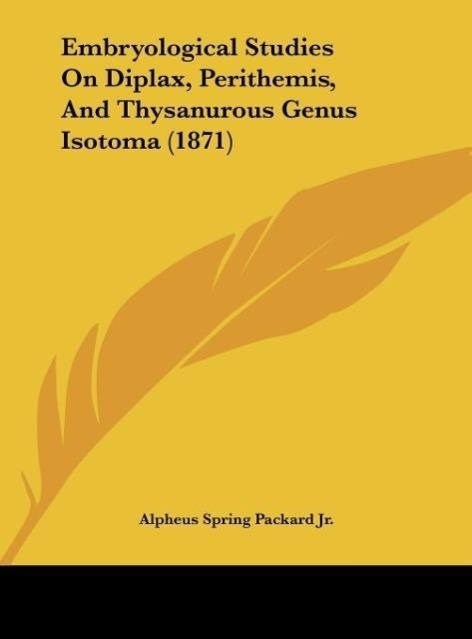 Embryological Studies On Diplax, Perithemis, And Thysanurous Genus Isotoma (1871) als Buch von Alpheus Spring Packard Jr. - Alpheus Spring Packard Jr.
