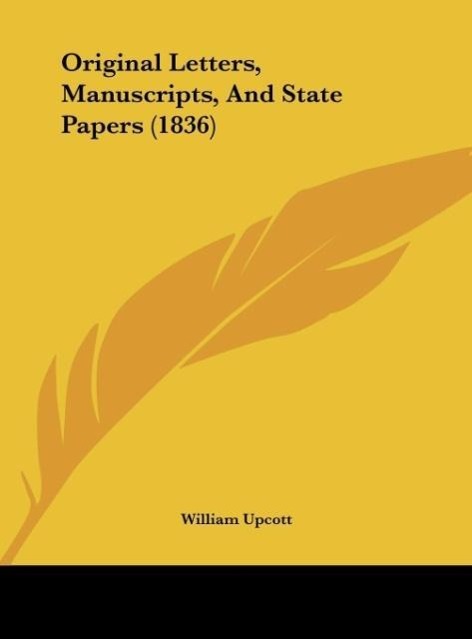 Original Letters, Manuscripts, And State Papers (1836) als Buch von William Upcott - William Upcott