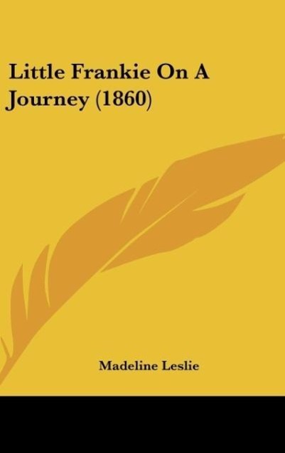 Little Frankie On A Journey (1860) als Buch von Madeline Leslie - Madeline Leslie
