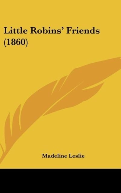 Little Robins´ Friends (1860) als Buch von Madeline Leslie - Madeline Leslie