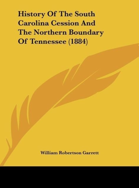 History Of The South Carolina Cession And The Northern Boundary Of Tennessee (1884) als Buch von William Robertson Garrett - William Robertson Garrett