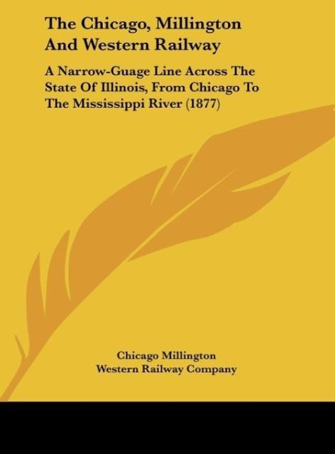 The Chicago, Millington And Western Railway als Buch von Chicago Millington, Western Railway Company - Chicago Millington, Western Railway Company
