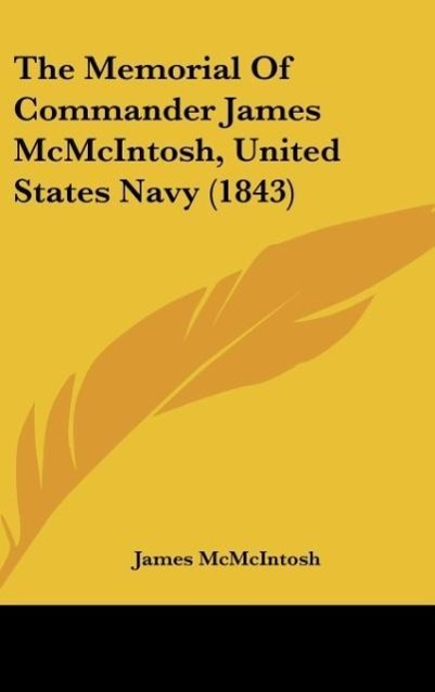 The Memorial Of Commander James McMcIntosh, United States Navy (1843) als Buch von James McMcIntosh - James McMcIntosh