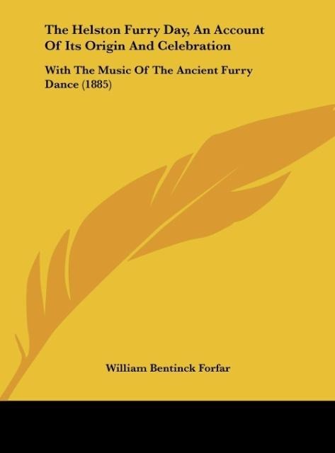The Helston Furry Day, An Account Of Its Origin And Celebration als Buch von William Bentinck Forfar - William Bentinck Forfar