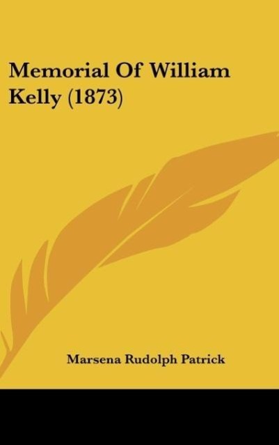 Memorial Of William Kelly (1873) als Buch von Marsena Rudolph Patrick - Marsena Rudolph Patrick