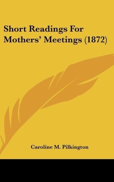 Short Readings For Mothers´ Meetings (1872) als Buch von Caroline M. Pilkington - Caroline M. Pilkington