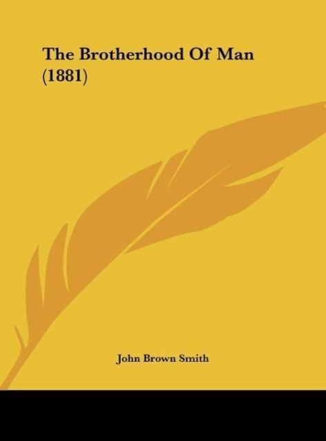 The Brotherhood Of Man (1881) als Buch von John Brown Smith - John Brown Smith