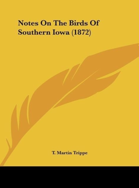 Notes On The Birds Of Southern Iowa (1872) als Buch von T. Martin Trippe - T. Martin Trippe