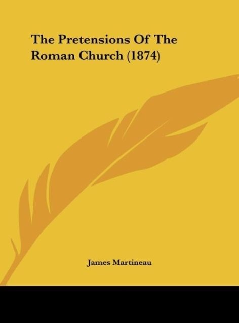 The Pretensions Of The Roman Church (1874) als Buch von James Martineau - James Martineau