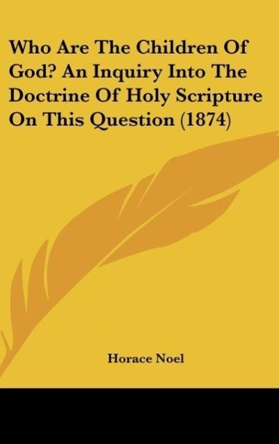 Who Are The Children Of God? An Inquiry Into The Doctrine Of Holy Scripture On This Question (1874) als Buch von Horace Noel - Horace Noel