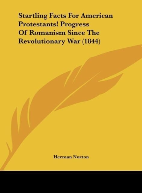 Startling Facts For American Protestants! Progress Of Romanism Since The Revolutionary War (1844) als Buch von Herman Norton - Herman Norton