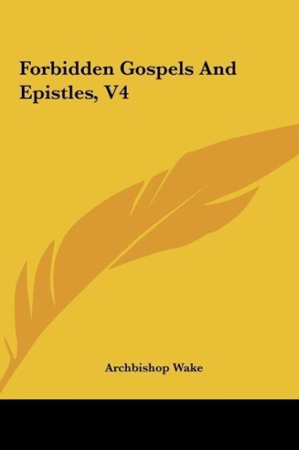 Forbidden Gospels And Epistles, V4 als Buch von Archbishop Wake - Archbishop Wake