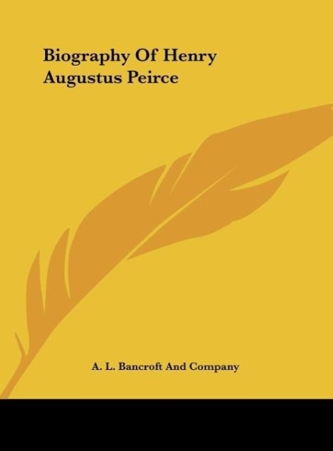 Biography Of Henry Augustus Peirce als Buch von A. L. Bancroft And Company - A. L. Bancroft And Company