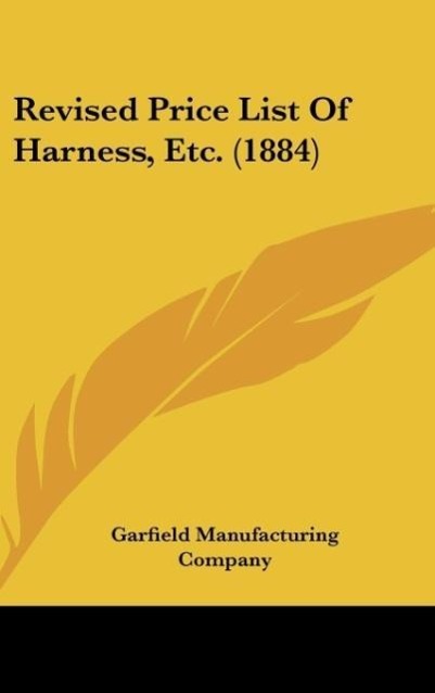 Revised Price List Of Harness, Etc. (1884) als Buch von Garfield Manufacturing Company - Garfield Manufacturing Company