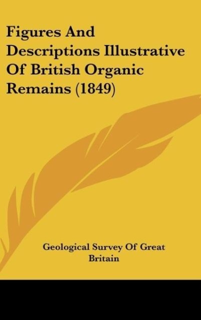 Figures And Descriptions Illustrative Of British Organic Remains (1849) als Buch von Geological Survey Of Great Britain - Geological Survey Of Great Britain
