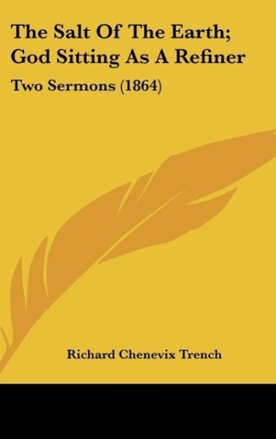 The Salt Of The Earth; God Sitting As A Refiner als Buch von Richard Chenevix Trench - Richard Chenevix Trench