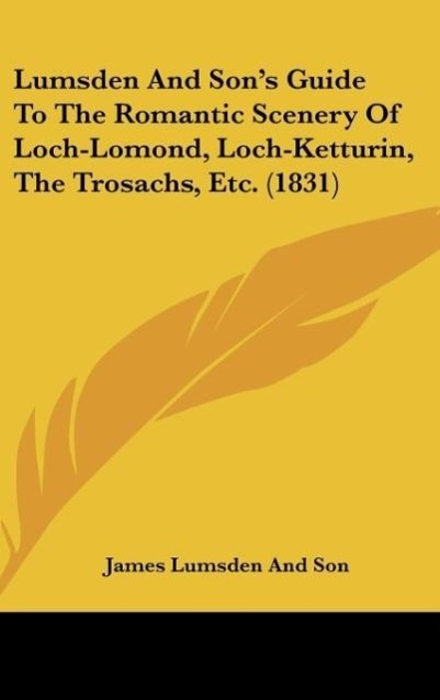 Lumsden and Son's Guide to the Romantic Scenery of Loch-Lomond, Loch-Ketturin, the Trosachs, Etc. (1831)