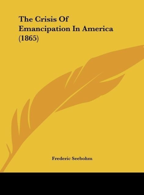 The Crisis Of Emancipation In America (1865) als Buch von Frederic Seebohm - Frederic Seebohm