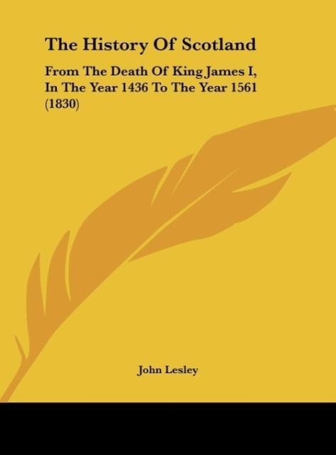 The History Of Scotland als Buch von John Lesley - John Lesley