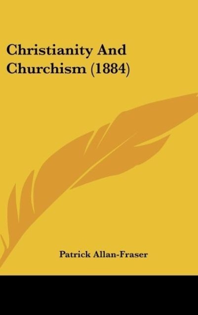 Christianity And Churchism (1884) als Buch von Patrick Allan-Fraser - Patrick Allan-Fraser