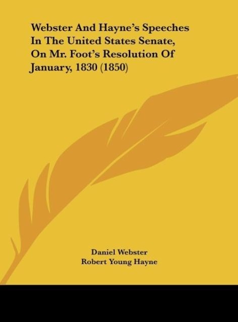 Webster And Hayne´s Speeches In The United States Senate, On Mr. Foot´s Resolution Of January, 1830 (1850) als Buch von Daniel Webster, Robert You... - Daniel Webster, Robert Young Hayne