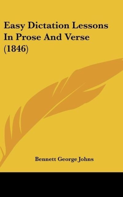 Easy Dictation Lessons In Prose And Verse (1846) als Buch von Bennett George Johns - Bennett George Johns