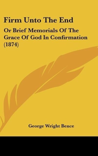 Firm Unto The End als Buch von George Wright Bence - George Wright Bence