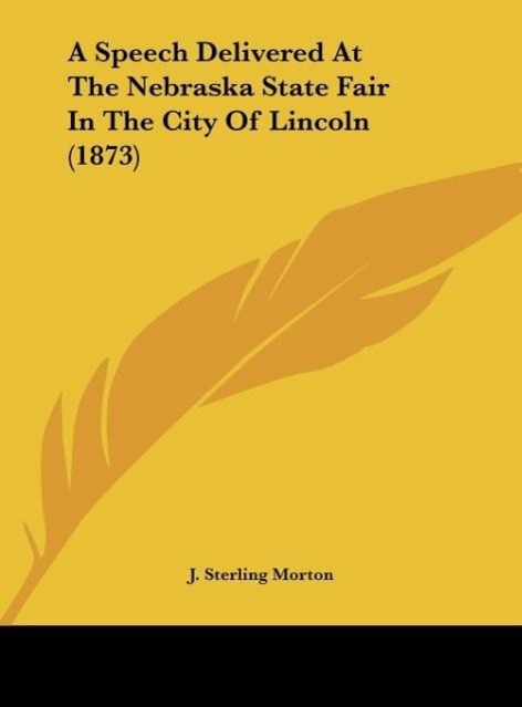 A Speech Delivered At The Nebraska State Fair In The City Of Lincoln (1873) als Buch von J. Sterling Morton - J. Sterling Morton