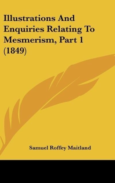 Illustrations And Enquiries Relating To Mesmerism, Part 1 (1849) als Buch von Samuel Roffey Maitland - Samuel Roffey Maitland