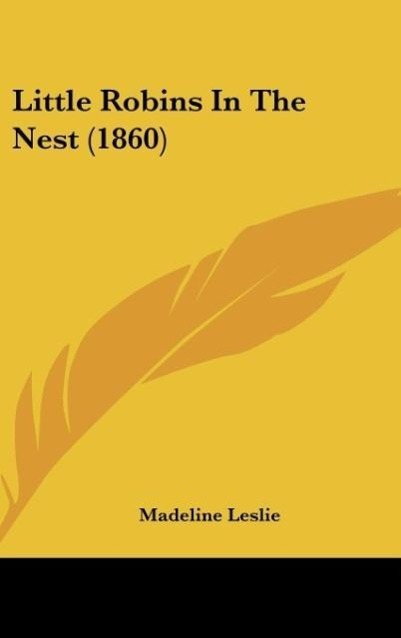 Little Robins In The Nest (1860) als Buch von Madeline Leslie - Madeline Leslie