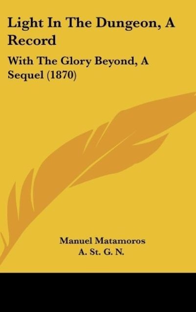Light In The Dungeon, A Record als Buch von Manuel Matamoros, A. St. G. N. - Manuel Matamoros, A. St. G. N.
