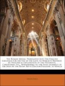 The Roman Missal: Translated Into the English Language for the Use of the Laity. to Which Is Prefixed, an Historical Explanation of the Vestments,... - 1174413174