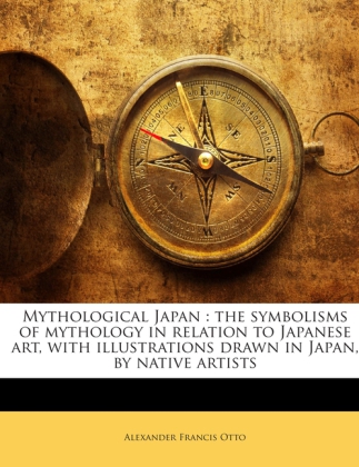 Mythological Japan : the symbolisms of mythology in relation to Japanese art, with illustrations drawn in Japan, by native artists als Taschenbuch... - 1174896744