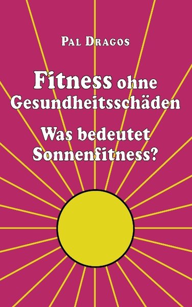 Fitness ohne Gesundheitsschäden - Was bedeutet Sonnenfitness? als Buch von Pal Dragos - Pal Dragos