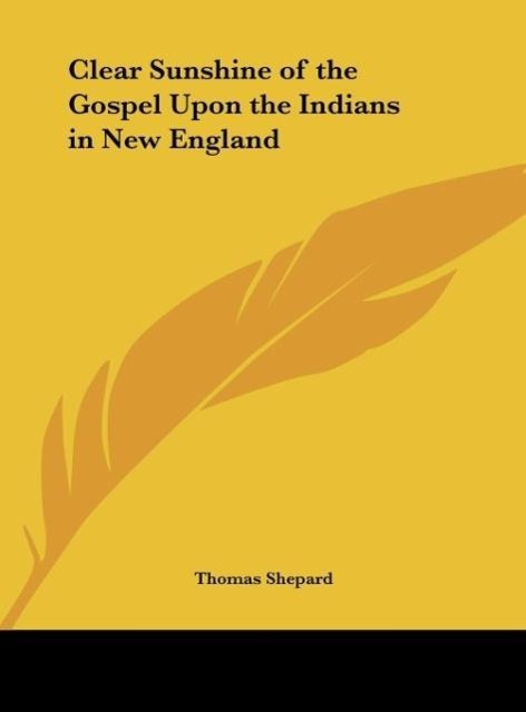Clear Sunshine of the Gospel Upon the Indians in New England als Buch von Thomas Shepard - Thomas Shepard