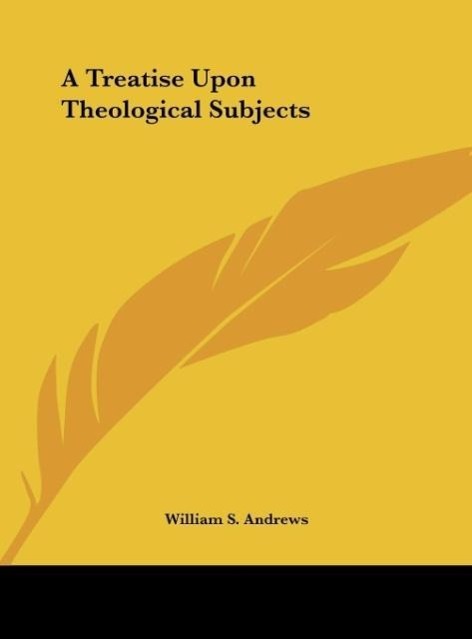 A Treatise Upon Theological Subjects als Buch von William S. Andrews - William S. Andrews